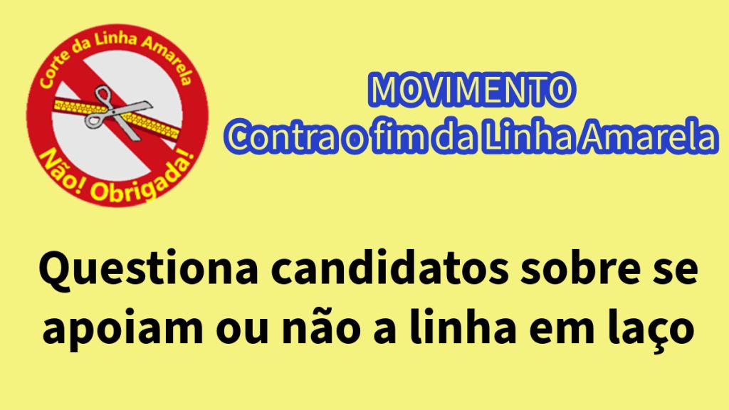 Movimento contra o Fim da Linha Amarela questiona candidatos sobre se apoiam ou não a linha em laço
