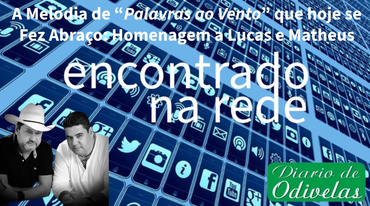 Encontrado na Rede | A Melodia de “Palavras ao Vento” que hoje se Fez Abraço: Homenagem a Lucas e Matheus